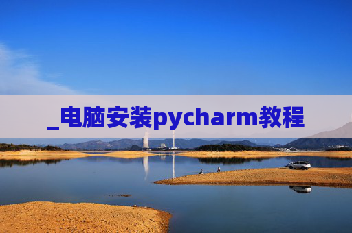 _电脑安装pycharm教程